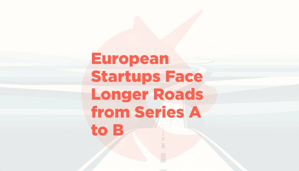 From Seed to Series B: Navigating the Shifting Sands of Startup Funding in Europe
